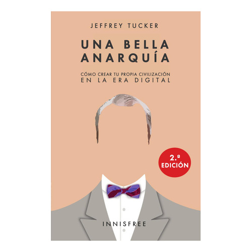 UNA BELLA ANARQUÍA: No aplica, de JEFFREY TUCKER. Serie No aplica, vol. No aplica. Editorial INNISFREE, tapa pasta blanda, edición 1 en español, 2017