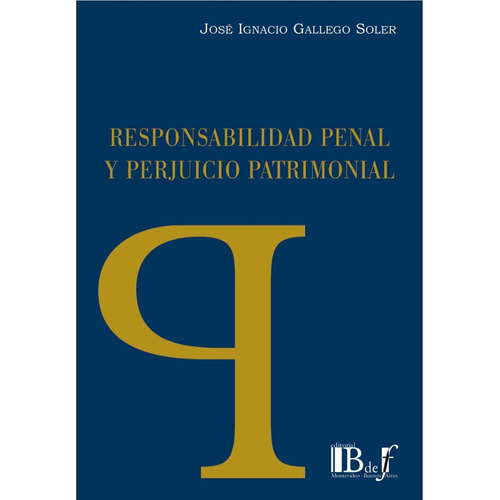 Responsabilidad Penal Y Perjuicio Patrimonial, De Gallego Soler, José Ignacio. Editorial B De F, Edición 1 En Español