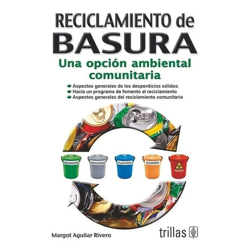 Reciclamiento De Basura Una Opción Ambiental Comunitaria, De Aguilar Rivero, Margot., Vol. 1. Editorial Trillas, Tapa Blanda, Edición 1a En Español, 1999