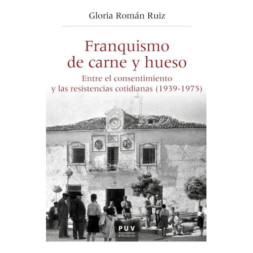 Franquismo De Carne Y Hueso, De Gloria Román Ruiz. Editorial Publicacions De La Universitat De València, Tapa Blanda En Español, 2020