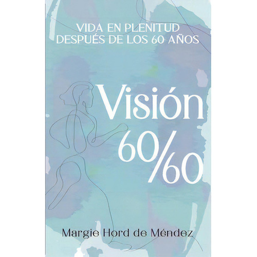 Visión 60/60. Vida En Plenitud Después De Los 60 Años, De Hord De Mendez, Margie. Editorial Multilibros, Tapa Blanda En Español, 0