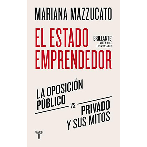 Libro: El Estado Emprendedor: La Oposición Público-privado Y Sus Mitos, De Mariana Mazzucato. Editorial Taurus En Español