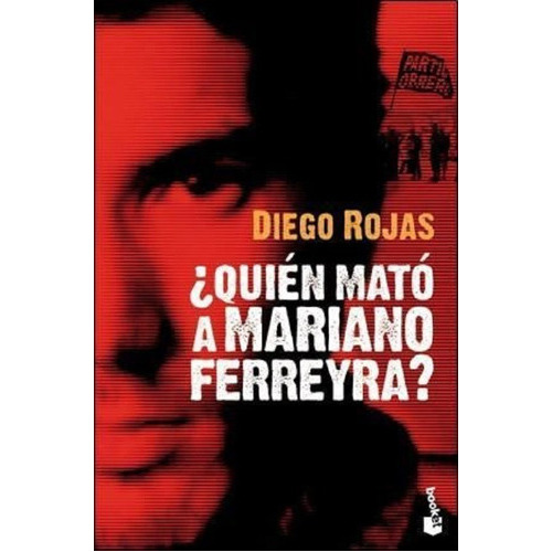 Quién Mató A Mariano Ferreyra?, De Diego Rojas. Editorial Booket, Tapa Blanda, Edición 1 En Español, 2012