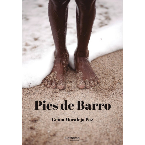 Pies de barro, de Gema Moraleja Paz. Editorial Letrame, tapa blanda en español, 2021