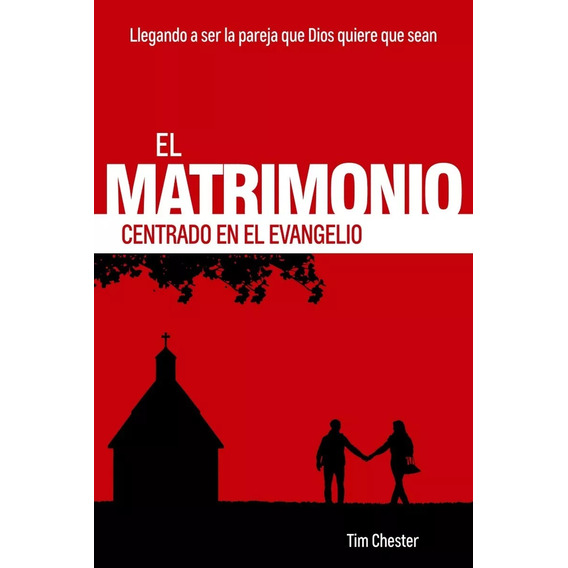 El Matrimonio Centrado en el Evangelio, de Tim Chester. Editorial Poiema Publicaciones en español