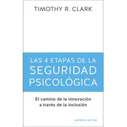Las 4 Etapas De La Seguridad Psicológica., De Timothy R. Clark. Editorial Empresa Activa, Tapa Blanda En Español, 2023
