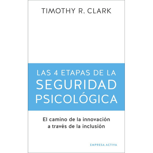 Las 4 Etapas De La Seguridad Psicológica., De Timothy R. Clark. Editorial Empresa Activa, Tapa Blanda En Español, 2023