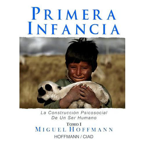 Primera Infancia: La Construccion Psicosocial De Un Ser Humano, De Hoffmann, Miguel. Editorial Createspace, Tapa Blanda En Español