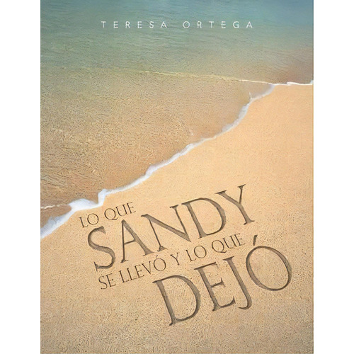 Lo Que Sandy Se Llevo Y Lo Que Dejo, De Teresa Ortega. Editorial Palibrio, Tapa Blanda En Español