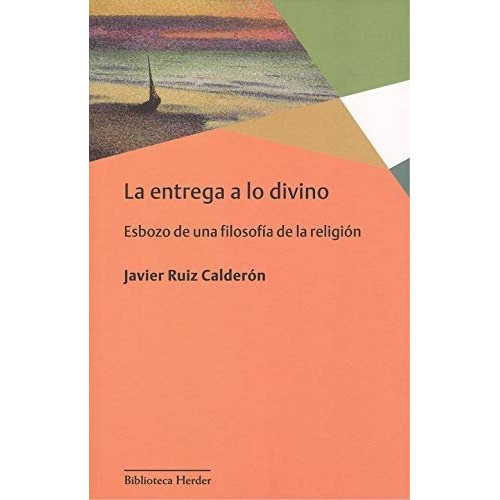 La Entrega A Lo Divino, De Ruiz Calderón, Francisco Javier. Herder Editorial, Tapa Blanda En Español