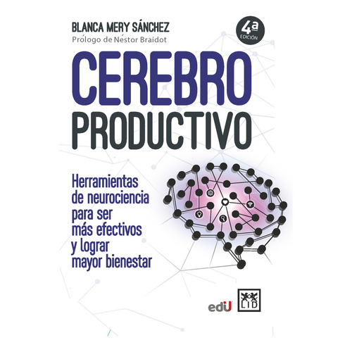 Cerebro Productivo. Herramientas De Neurociencia Para Ser Más Efectivos Y Lograr Mayor Bienestar