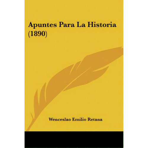 Apuntes Para La Historia (1890), De Retana, Wenceslao Emilio. Editorial Kessinger Pub Llc, Tapa Blanda En Español