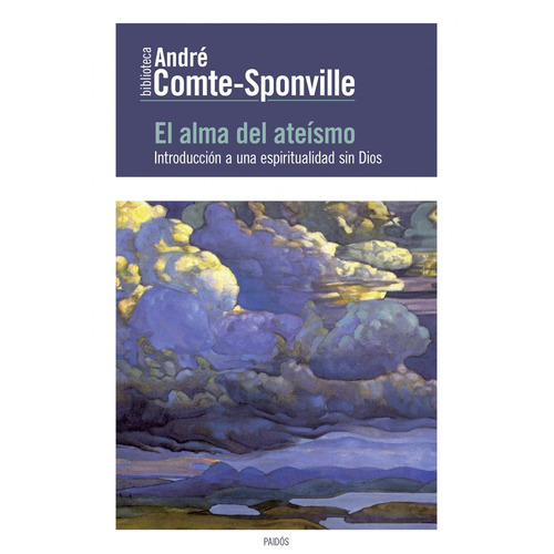 El alma del ateísmo: Introducción a una espiritualidad sin Dios, de Comte-Sponville, André. Serie Fuera de colección Editorial Paidos México, tapa blanda en español, 2014