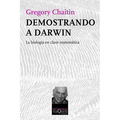 Demostrando a Darwin biología en clave matemática, de Gregory Chaitin. Editorial Tusquets en español