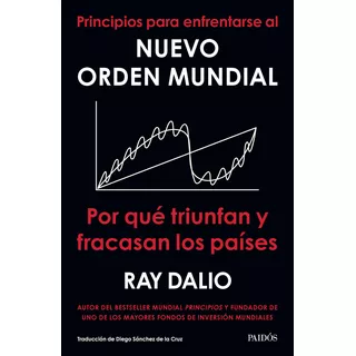 Principios Para Enfrentarse Al Orden De Ray Dalio Mundial Paidós