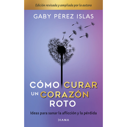 Cómo curar un corazón roto TD. 10 Aniversario, de Pérez Islas, Gaby. Serie Crecimiento personal Editorial Diana México, tapa dura en español, 2021