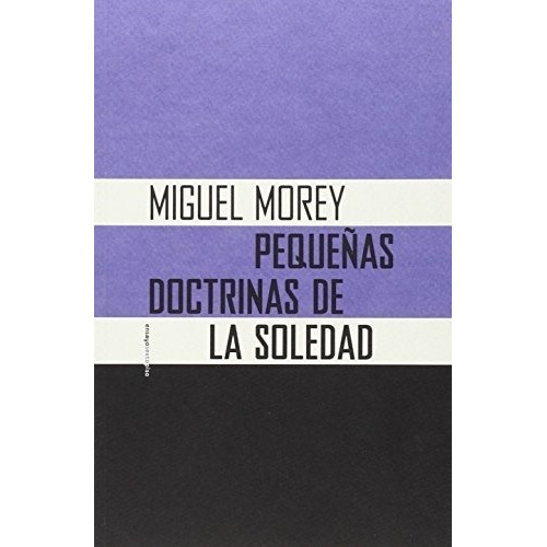 Pequeñas Doctrinas De La Soledad - Miguel Morey