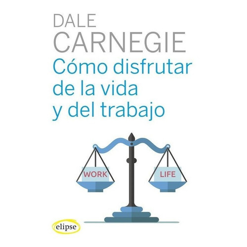 Cãâ³mo Disfrutar De La Vida Y Del Trabajo, De Carnegie, Dale. Editorial Elipse, Tapa Blanda En Español
