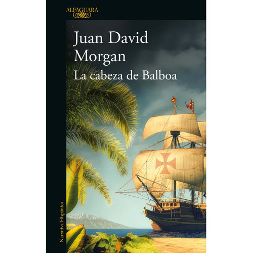 La Cabeza De Balboa: La Cabeza De Balboa, De Juan David Morgan. Serie Ficción Editorial Alfaguara, Tapa Blanda, Edición 2023 En Español, 2023