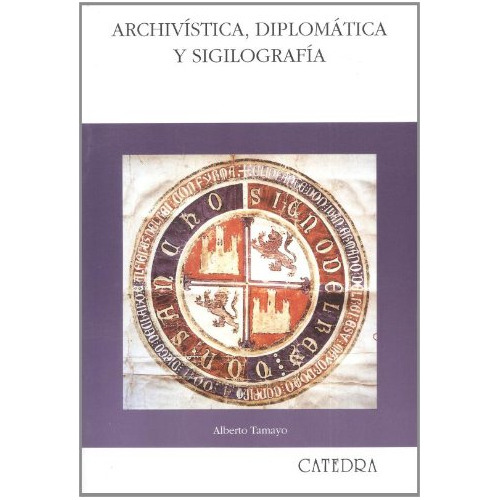 Archivística Diplomática Y Sigilografía, De Tamayo Alberto. Editorial Cátedra, Tapa Blanda, Edición 1 En Español, 9999