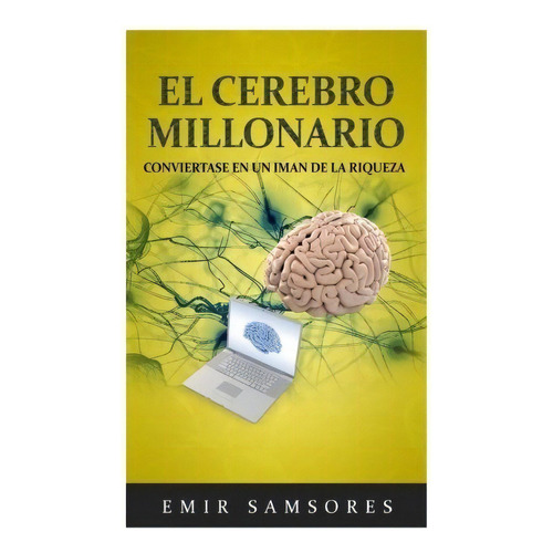 El Cerebro Millonario: Conviertase En Un Iman De ..., De Emir Samsores. Editorial Createspace Independent Publishing Platform En Español