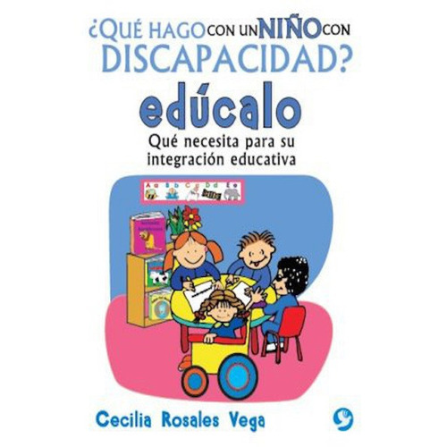 ¿Qué hago con un niño con discapacidad?, ¡edúcalo!: Qué necesita para su integración educativa, de Rosales Vega, Cecilia. Editorial Pax, tapa blanda en español, 2015