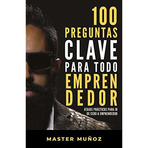 100 Preguntas Clave Para Todo Emprendedor / 100 Key Questions for Every Entrepreneur, de Carlos Muñoz. Editorial Grijalbo, tapa blanda en español