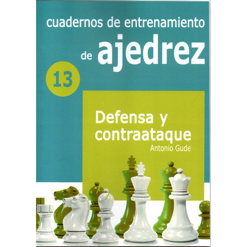 Cuadernos De Entrenamiento De Ajedrez - Defensa Y Contrataque: Defensa Y Contrataque - 13, De Antonio Gude., Vol. 1. Editorial La Casa Del Ajedrez, Tapa Blanda En Español, 2023
