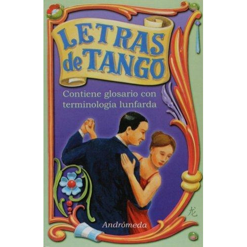 Letras De Tango. Contiene Glosario Con Terminologia Lunfarda