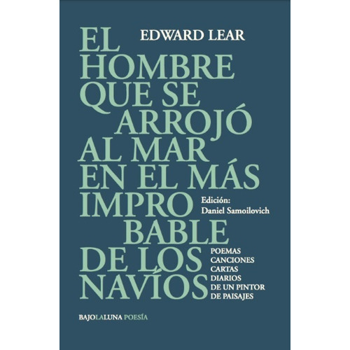 El Hombre Que Se Arrojó Al Mar En El Más Improbable De Los Navíos: Poemas, Canciones, Cartas, Diarios De Un Pintor De Paisajes, De Edward Lear. Editorial Bajo La Luna, Edición 1 En Español, 2023