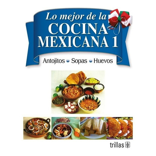 Lo Mejor De La Cocina Mexicana: Tomo 1 Antojitos Trillas