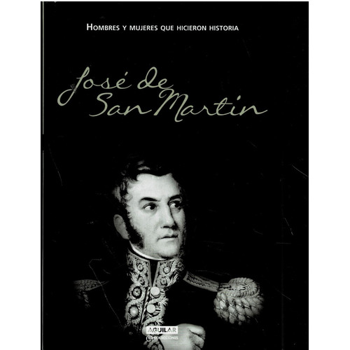 Jose De San Martin - Hombres Y Mujeres Que Hicieron Historia