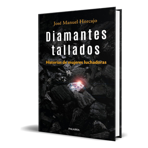 Libro Diamantes Tallados [ Historias De Mujeres Luchadoras ], De José Manuel Horcajo. Editorial Ediciones Palabra, Tapa Blanda En Español, 2023
