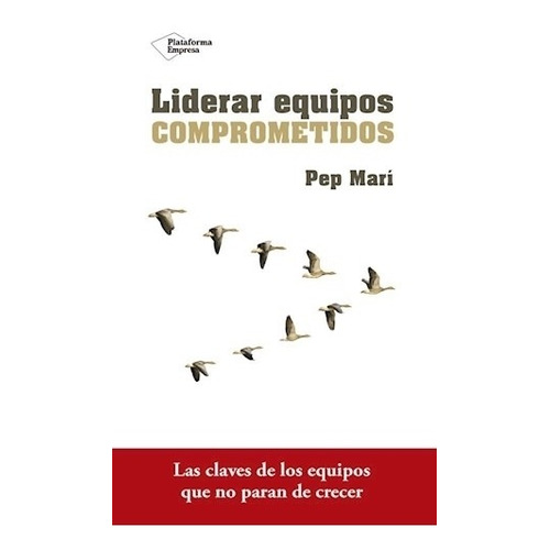 Liderar Equipos Comprometidos, de Pep Mari. Editorial Plataforma Editorial, tapa blanda en español, 2017