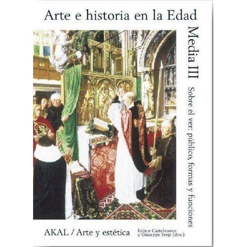 Arte e historia en la Edad Media III, de CASTELNUOVO, ENRICO. Editorial Ediciones Akal, tapa dura en español