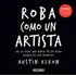 Roba Como Un Artista. Austin Kleon