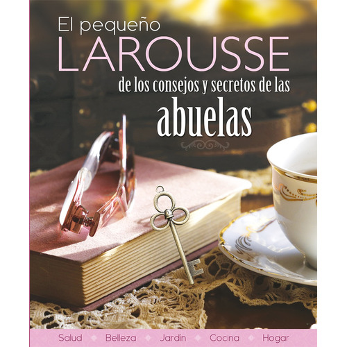 El pequeño Larousse de los consejos y secretos de las abuelas, de Andréani, Élizabeth. Editorial Larousse, tapa dura en español, 2014