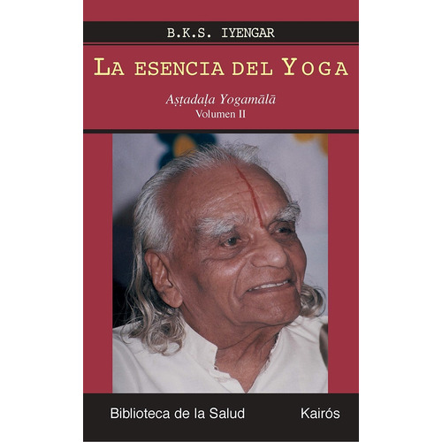 LA ESENCIA DEL YOGA VOL. II: Aṣṭadaḷa Yogamālā, de Iyengar, B. K. S.. Editorial Kairos, tapa blanda en español, 2008