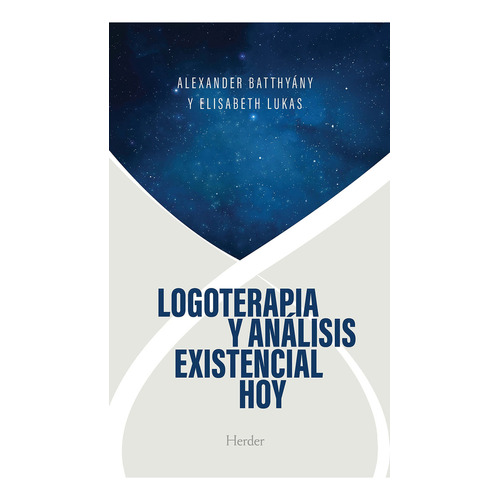 Logoterapia y analisis existencial hoy, de Alexander Batthyány y Elisabeth Lukas., vol. 1. Editorial HERDER, tapa blanda, edición 1 en español, 2023