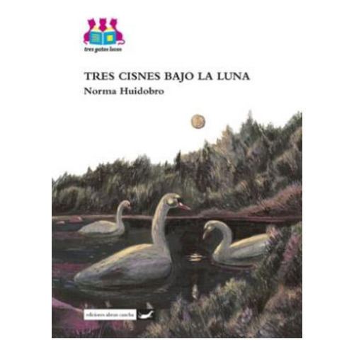 Tres Cisnes Bajo La Luna, De Huidobro, Norma. Editorial Abran Cancha, Tapa Blanda En Español, 2013