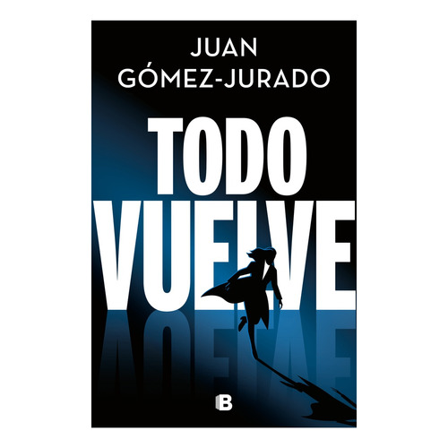 Todo Vuelve, De Juan Gómez-jurado. Editorial Ediciones B, Tapa Blanda, Edición 1 En Español