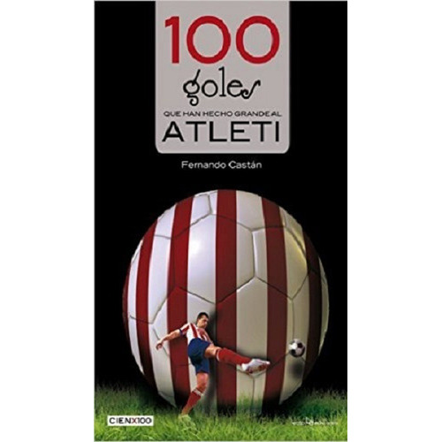 100 Goles Que Han Hecho Grande Al Atleti, De Castán Roncero, Fernando. Editorial Lectio Ediciones, Tapa Blanda En Español