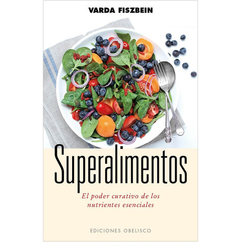 Superalimentos: El poder curativo de los nutrientes esenciales, de Fiszbein, Varda. Editorial Ediciones Obelisco, tapa blanda en español, 2013