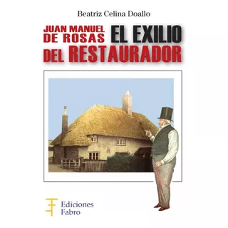 Juan Manuel De Rosas. El Exilio Del Restaurador, De Beatriz Doallo. Editorial Ediciones Fabro En Español