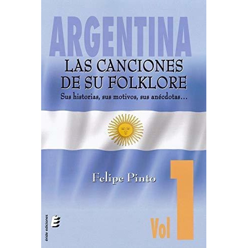 Argentina. Las canciones de su folklore, de Felipe Pinto. Editorial Éride, tapa blanda en español, 2019