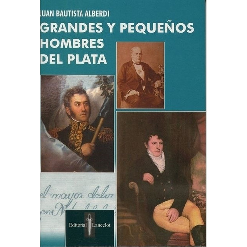 Grandes Y Pequeños Hombres Del Plata, De Juan Bautista Alberdi. Editorial Lancelot, Tapa Blanda En Español, 2009