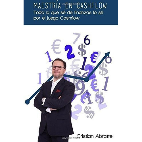 Maestria En Cashflow Todo Lo Que Se De Finanzas Lo., de Abratte, Crist. Editorial CreateSpace Independent Publishing Platform en español