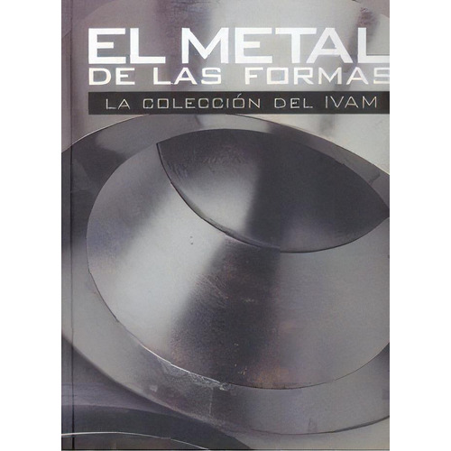 Metal De Las Formas, El: La Coleccion Del Ivam, De Sin . Editorial Ivam, Edición 1 En Español