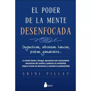 El Poder De La Mente Desenfocada, De Dr. Srini Pillay. Editorial Sirio En Español
