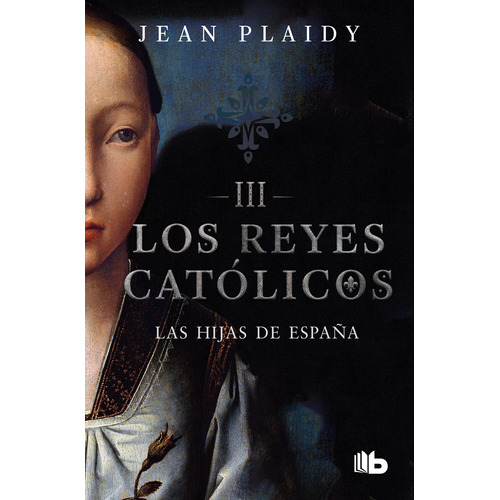 Las hijas de España ( Los Reyes Católicos 3 ), de Plaidy, Jean. Serie Los Reyes Católicos Editorial B de Bolsillo, tapa blanda en español, 2019